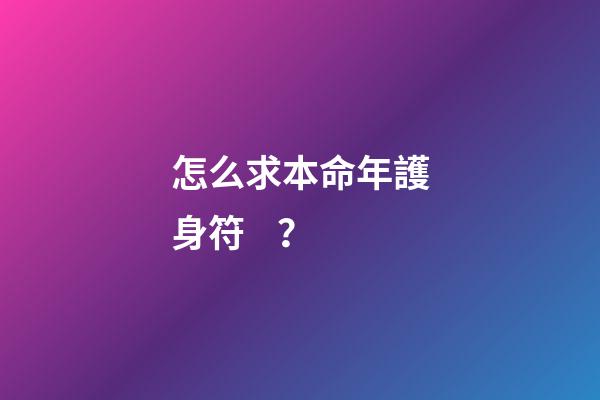 怎么求本命年護身符？